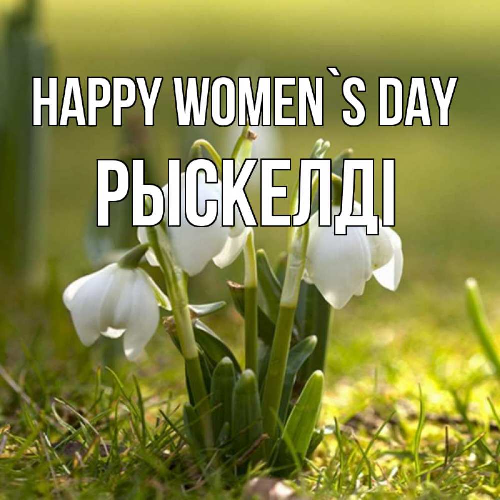 Greetings card с именем, РЫСКЕЛДІ happy women`s day ранние цветы 2 Greetings with text for free download 